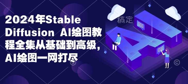 2024年Stable Diffusion Al绘图教程全集从基础到高级,AI绘图一网打尽