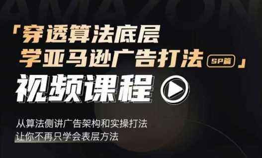穿透算法底层,学亚马逊广告打法SP篇,从算法侧讲广告架构和实操打法,让你不再只学会表层方法