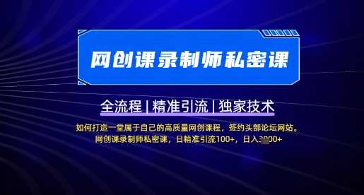 【网创课录制师私密课】如何打造一堂属于自己的高质量网创课程,网创课录制师私密课,日精准引流100+