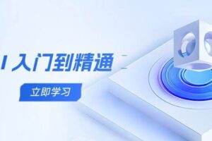 （14623期）AI 入门到精通，五阶课程学通识，掌握多领域实操要点