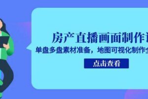 房产直播画面制作课，单盘多盘素材准备，地图可视化制作全流程
