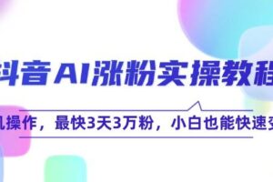 抖音AI涨粉实操教程，手机操作，最快3天3万粉，小白也能快速变现