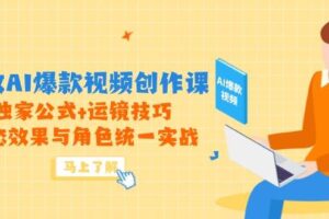 高效AI爆款视频创作课，独家公式+运镜技巧，动态效果与角色统一实战