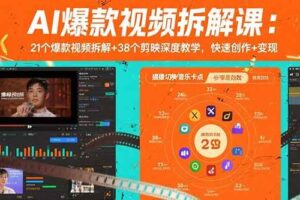 （15741期）AI爆款视频拆解课：21个爆款视频拆解+38个剪映深度教学，快速创作+变现