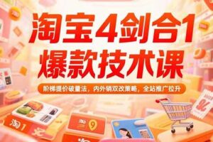 （15415期）淘宝4剑合1爆款技术课，阶梯提价破量法，内外销双改策略，全站推广拉升