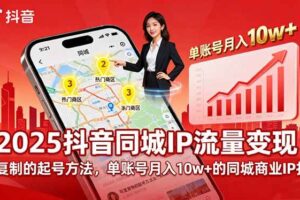 （16000期）2025同城IP流量变现：可复制的起号方法，单账号月入10w+的同城商业IP打造