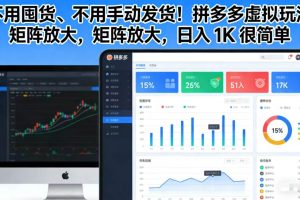 （17100期）不用囤货、不用手动发货！拼多多虚拟玩法，矩阵放大，日入 1K 很简单