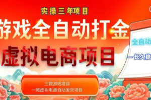 实操三年的游戏全自动打金加虚拟电商项目，轻松日入1k+，长久稳定！【揭秘】