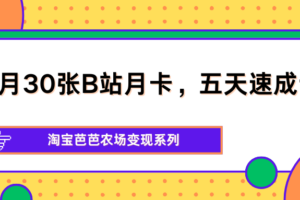 单月30张B站月卡，五天速成计划，淘宝芭芭农场变现系列