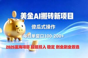全网独家！2026美金搬砖新项目，低门槛高回报，长久绿色稳定，用副业改写人生