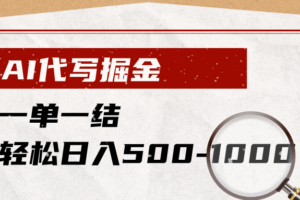 AI代写掘金，一单一结，小白宝妈也能轻松日入500-1000+