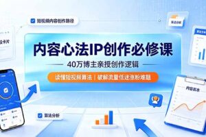内容心法IP创作必修课：40万博主亲授创作逻辑，读懂短视频算法，破解流量低迷涨粉难题
