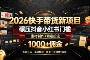 2026快手带货新项目｜碾压抖音小红书门槛，素材制作+精准投流，无需开店，无需售后，新手一天佣金1000+