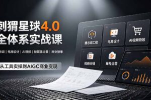 刺猬星球4.0全体系实战课，覆盖提示词工程、电商设计、AI视频特效与新媒体运营，一站式掌握AIGC商业核心技能