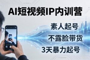 2026AI短视频IP内训营-更新：从素人起号到不露脸带货，3天暴力起号全流程拆解