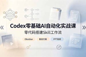 Codex零基础AI自动化实战课，零代码搭建Skill工作流，搭配Obsidian批量制作文案PPT视频