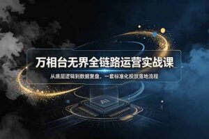万相台无界全链路运营实战课，从底层逻辑到数据复盘，一套标准化投放落地流程