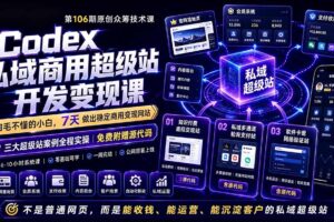 Codex私域商用超级站Ai开发变现课106期-更新0630：不是普通网站，而是能收钱，能运营，能沉淀客户的私域超级站