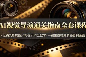 AI视觉导演通关指南全套课程，运镜光影构图风格提示词全教学，一键生成电影质感影视画面