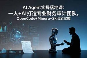 AI Agent实操落地课：一人+AI打造专业财务审计团队，OpenCode+Mineru+Skill全掌握
