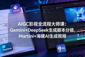 AIGC影视全流程大师课：Gemini+DeepSeek生成脚本分镜，Martini+海螺AI生成视频