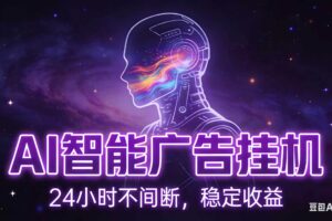 AI智能广告全自动挂机，全自动化运行，适合小白，宝妈，有主业人群，全程扶持搭健一套流程