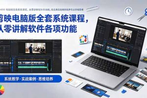 剪映电脑版全套系统课程，从零讲解软件各项功能，结合海量实战案例培养专业剪辑思维