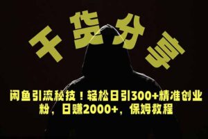 价值6980的干货分享，闲鱼引流秘技！轻松日引300+精准创业粉，2年翻身实现财务自由
