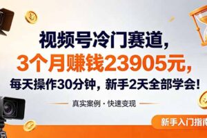 视频号冷门赛道，3个月变现23905元，新手2天学会 每天操作30分钟！