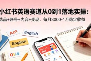 小红书英语赛道从0到1落地实操：选品+账号+内容+变现，每月3000-1万稳定收益