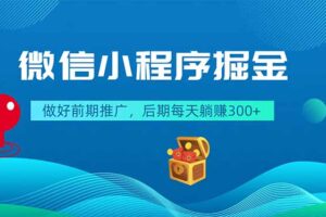 微信小程序掘金，做好前期推广，后期每天躺赚300+