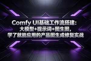 Comfy UI基础工作流搭建：大模型+提示词+图生图，学了就能应用的产品图生成修复实战