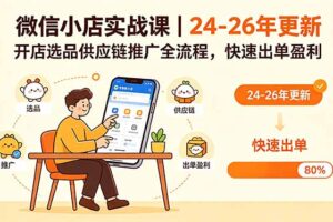 微信小店实战课｜24-26年更新，开店选品供应链推广全流程，快速出单盈利