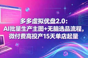 多多虚拟优盘2.0：AI批量生产主图+无脑选品流程，微付费高投产15天单店起量