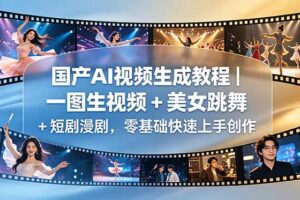 国产AI视频生成教程｜一图生视频 + 美女跳舞 + 短剧漫剧，零基础快速上手创作
