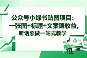 公众号小绿书贴图项目：一张图+标题+文案赚收益，听话照做一站式教学
