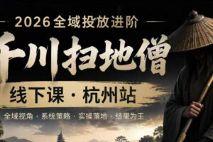 千川扫地僧2026抖音全域投放进阶课，少走弯路·快速起量·掌控增长，6月12-14号杭州线下课(更新)