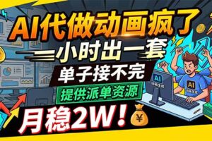 AI代做动画疯了，一小时出一套，单子接不完，提供派单资源，月稳2W！