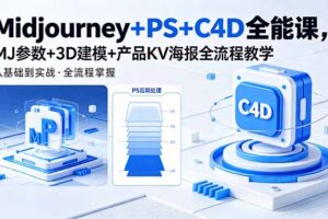 Midjourney+PS+C4D全能课，MJ参数+3D建模+产品KV海报全流程教学