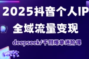抖音个人IP全域流量变现进阶课，deepseek千川爆单进阶课(更新2026年06月)