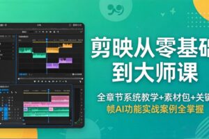 剪映从零基础到大师课，全章节系统教学+素材包，关键帧AI功能实战案例全掌握