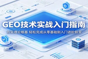 GEO技术实战入门指南：夯实理论根基，轻松完成从零基础到入门进阶蜕变