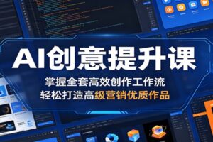 AI创意提升课：掌握全套高效创作工作流，轻松打造高级营销优质作品