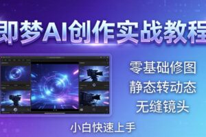 即梦AI创作实战教程，从零基础修图到AI导演，实战教学静态转动态+无缝镜头，小白快速上手