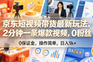京东短视频带货最新玩法，2分钟一条爆款视频，0粉丝，0保证金，操作简单，日入1k+【揭秘】