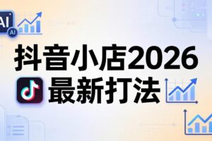 抖音小店2026最新打法-更新2026：从入驻到爆款裂变，李老师拆解拼上抖+1688铺货全流程