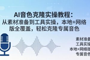 AI音色克隆实操教程：从素材准备到工具实操，本地+网络版全覆盖，轻松克隆专属音色
