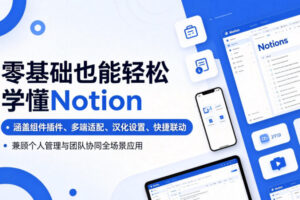 零基础也能轻松学懂Notion，涵盖组件插件、多端适配、汉化设置、快捷联动，兼顾个人管理与团队协同全场景应用