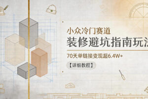 小众冷门赛道，装修避坑指南玩法，70天单链接变现超6.4W+【详细教程】