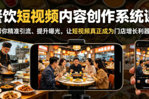 餐饮短视频内容创作系统课，帮你精准引流、提升曝光，让短视频真正成为门店增长利器